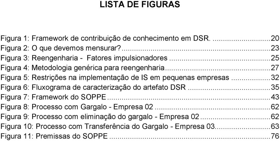 .. 27 Figura 5: Restrições na implementação de IS em pequenas empresas... 32 Figura 6: Fluxograma de caracterização do artefato DSR.