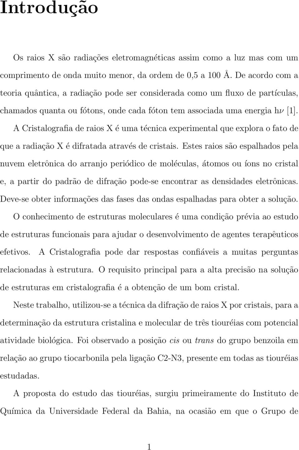 A Cristalografia de raios X é uma técnica experimental que explora o fato de que a radiação X é difratada através de cristais.