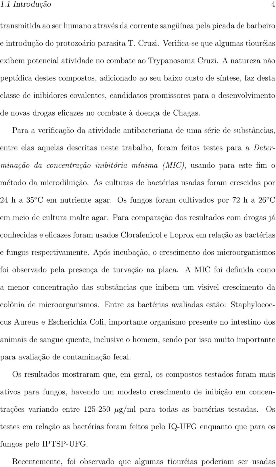 A natureza não peptídica destes compostos, adicionado ao seu baixo custo de síntese, faz desta classe de inibidores covalentes, candidatos promissores para o desenvolvimento de novas drogas eficazes