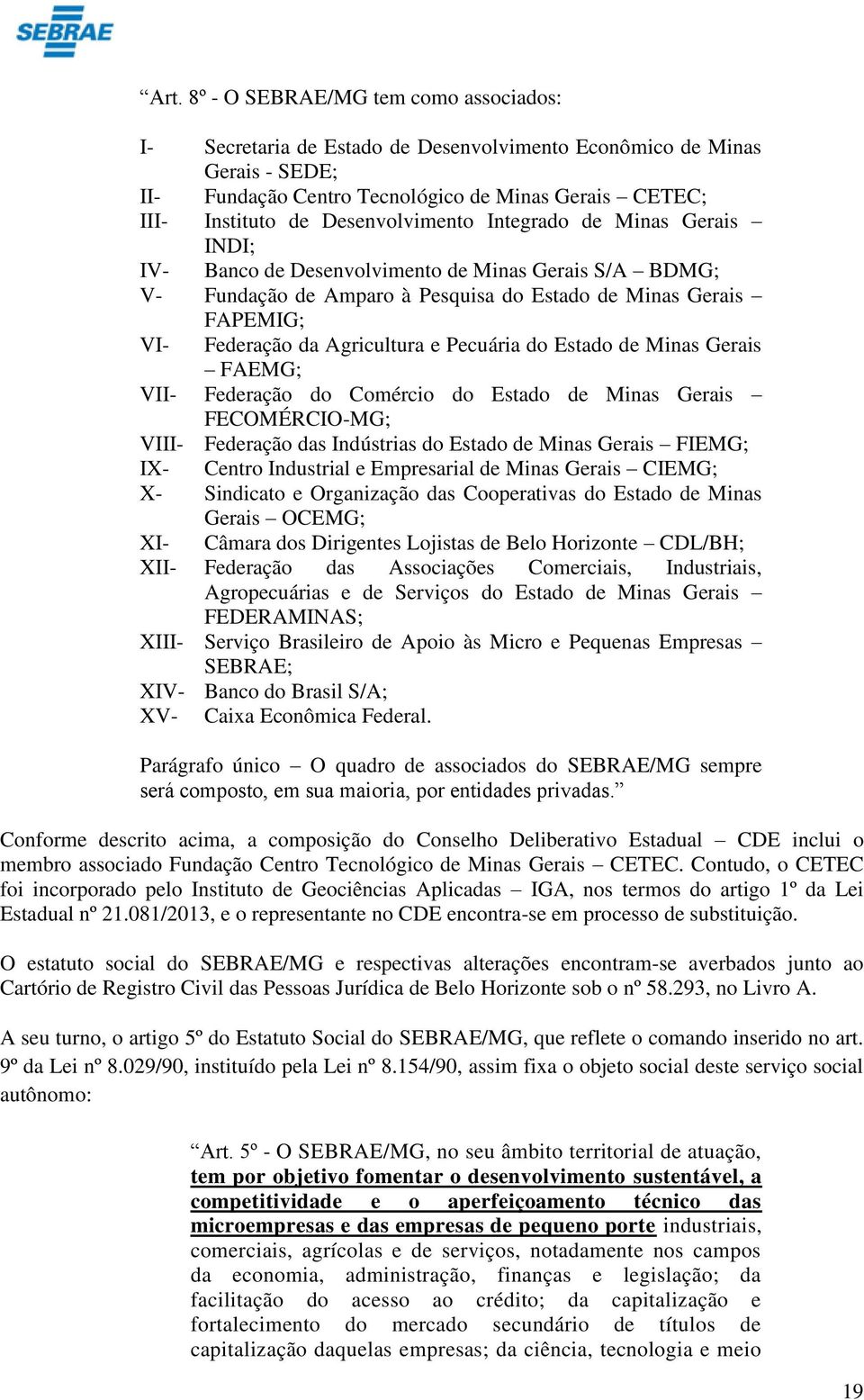 e Pecuária do Estado de Minas Gerais FAEMG; VII- Federação do Comércio do Estado de Minas Gerais FECOMÉRCIO-MG; VIII- Federação das Indústrias do Estado de Minas Gerais FIEMG; IX- Centro Industrial e