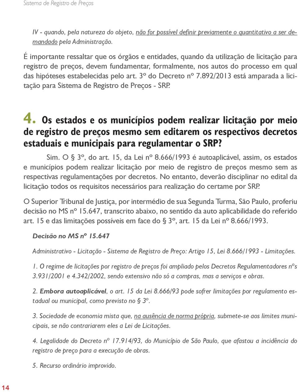 pelo art. 3º do Decreto nº 7.892/2013 está amparada a licitação para Sistema de Registro de Preços - SRP. 4.