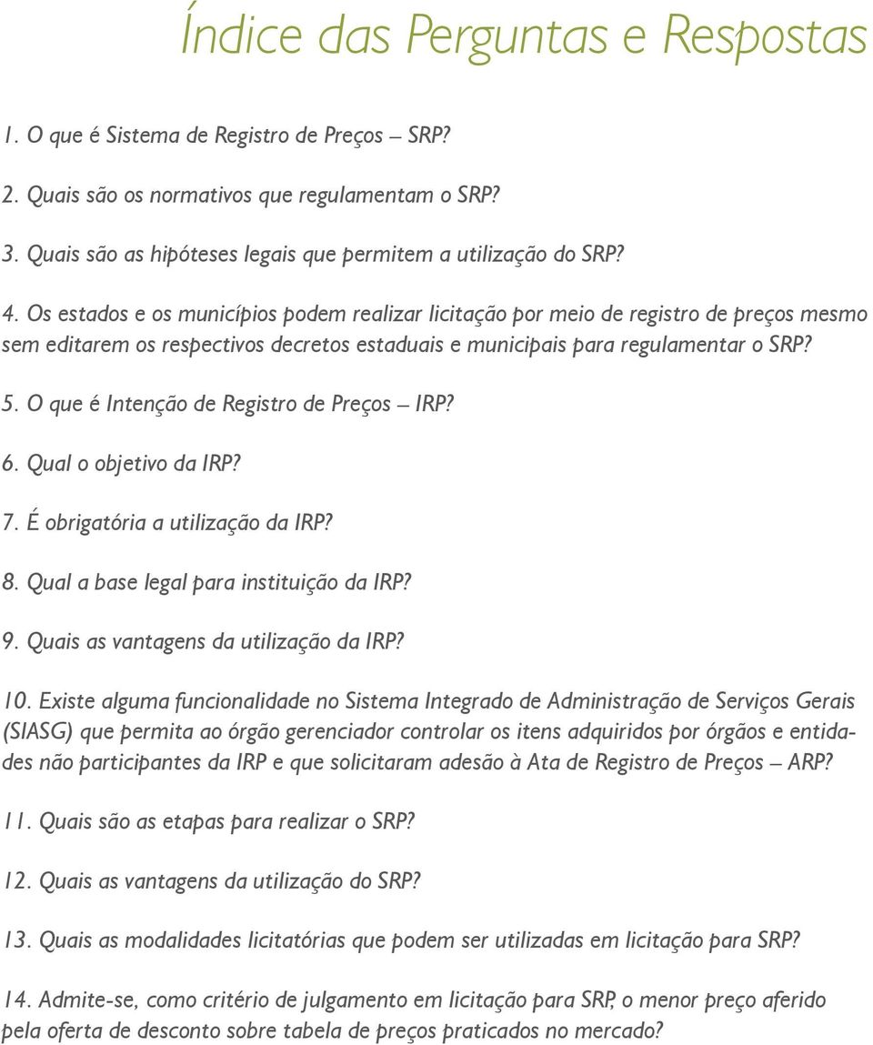 O que é Intenção de Registro de Preços IRP? 6. Qual o objetivo da IRP? 7. É obrigatória a utilização da IRP? 8. Qual a base legal para instituição da IRP? 9. Quais as vantagens da utilização da IRP?