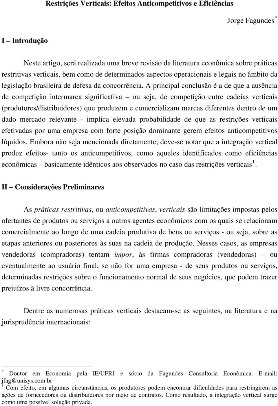 A principal conclusão é a de que a ausência de competição intermarca significativa ou seja, de competição entre cadeias verticais (produtores/distribuidores) que produzem e comercializam marcas