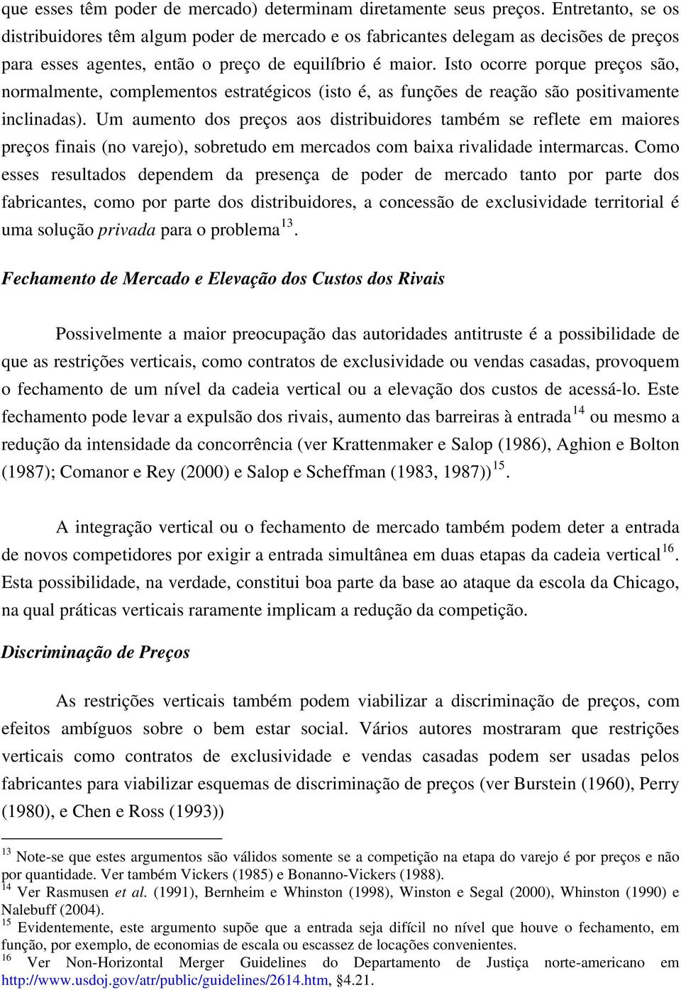 Isto ocorre porque preços são, normalmente, complementos estratégicos (isto é, as funções de reação são positivamente inclinadas).