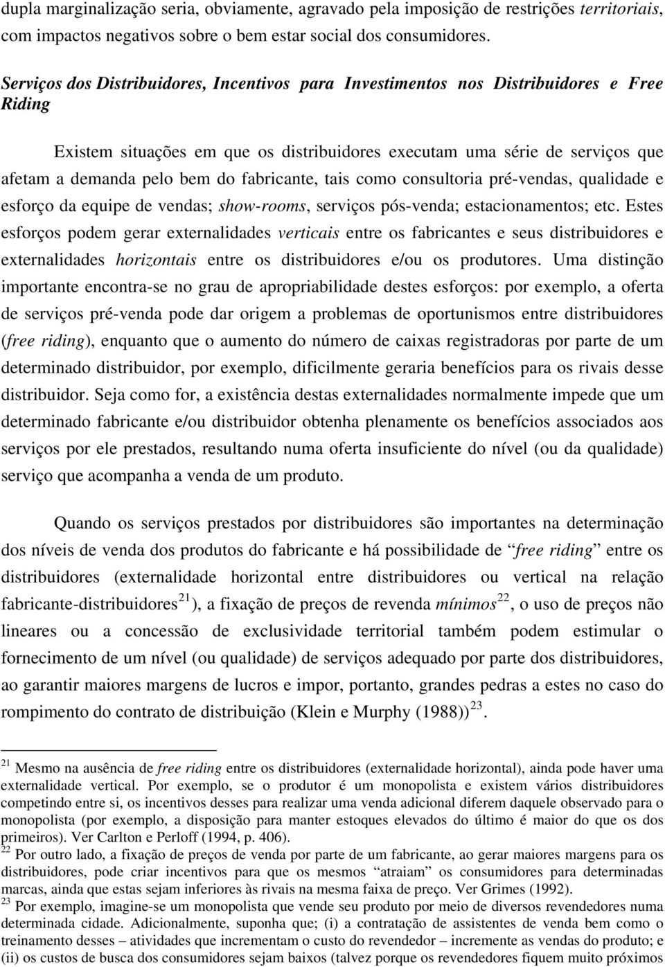 fabricante, tais como consultoria pré-vendas, qualidade e esforço da equipe de vendas; show-rooms, serviços pós-venda; estacionamentos; etc.