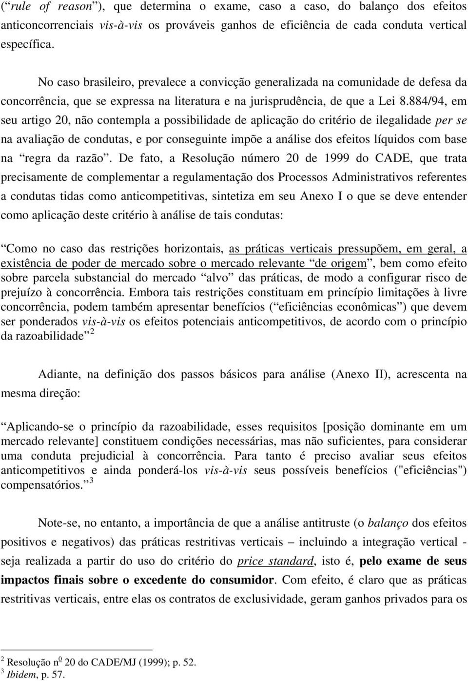 884/94, em seu artigo 20, não contempla a possibilidade de aplicação do critério de ilegalidade per se na avaliação de condutas, e por conseguinte impõe a análise dos efeitos líquidos com base na