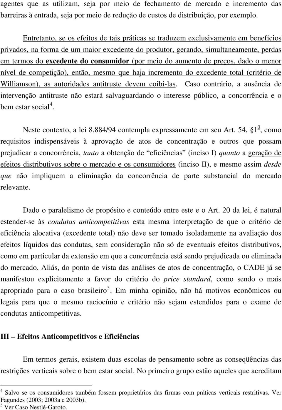 consumidor (por meio do aumento de preços, dado o menor nível de competição), então, mesmo que haja incremento do excedente total (critério de Williamson), as autoridades antitruste devem coibi-lasu.