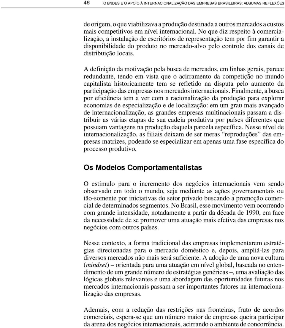 No que diz respeito à comercialização, a instalação de escritórios de representação tem por fim garantir a disponibilidade do produto no mercado-alvo pelo controle dos canais de distribuição locais.