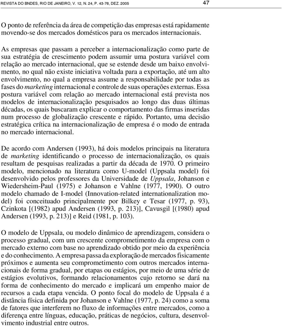 As empresas que passam a perceber a internacionalização como parte de sua estratégia de crescimento podem assumir uma postura variável com relação ao mercado internacional, que se estende desde um