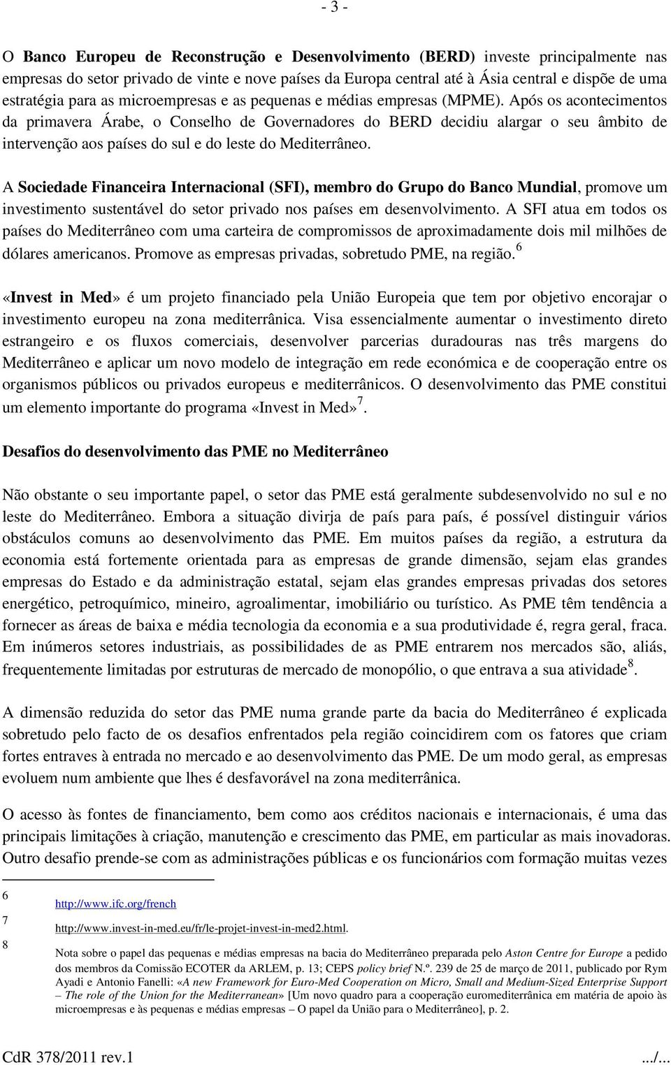 Após os acontecimentos da primavera Árabe, o Conselho de Governadores do BERD decidiu alargar o seu âmbito de intervenção aos países do sul e do leste do Mediterrâneo.