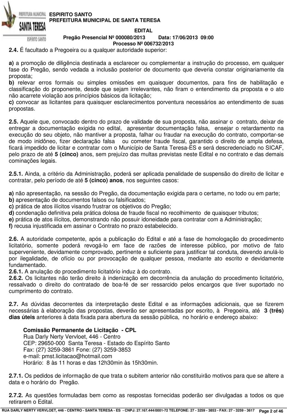 proponente, desde que sejam irrelevantes, não firam o entendimento da proposta e o ato não acarrete violação aos princípios básicos da licitação; c) convocar as licitantes para quaisquer