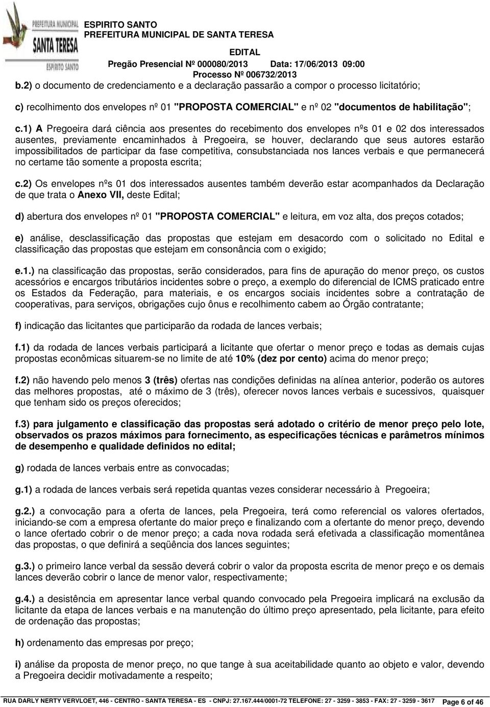 impossibilitados de participar da fase competitiva, consubstanciada nos lances verbais e que permanecerá no certame tão somente a proposta escrita; c.