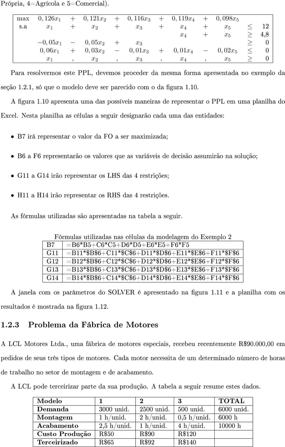 mesma forma apresentada no exemplo da seção 1.2.1, só que o modelo deve ser parecido com o da gura 1.10. A gura 1.10 apresenta uma das possíveis maneiras de representar o PPL em uma planilha do Excel.