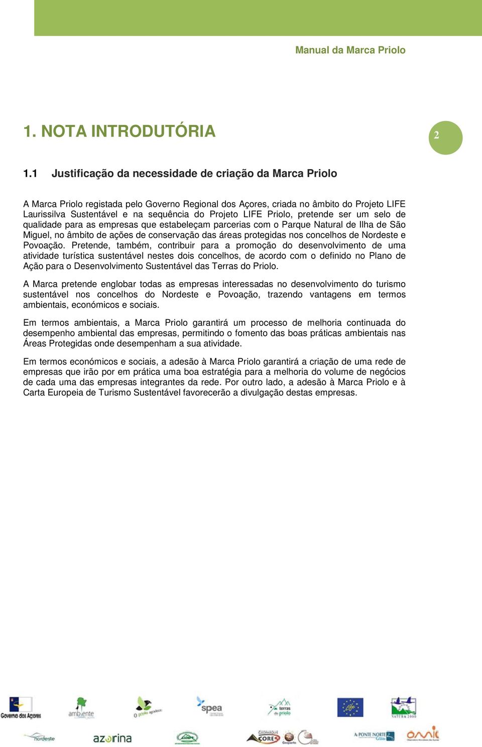 LIFE Priolo, pretende ser um selo de qualidade para as empresas que estabeleçam parcerias com o Parque Natural de Ilha de São Miguel, no âmbito de ações de conservação das áreas protegidas nos