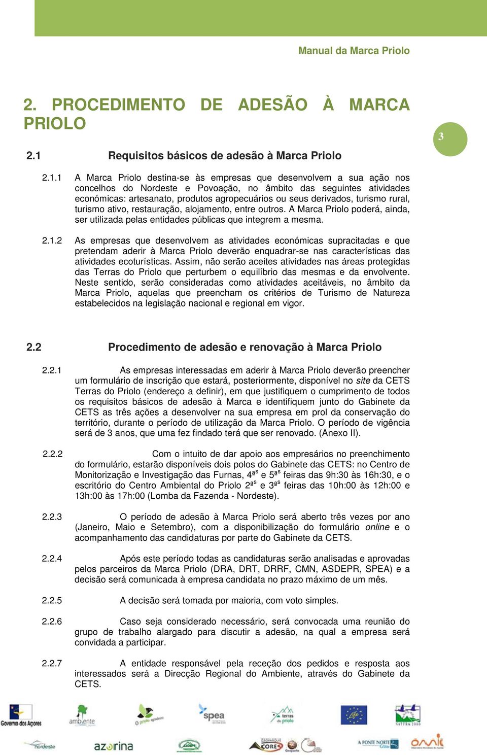 1 A Marca Priolo destina-se às empresas que desenvolvem a sua ação nos concelhos do Nordeste e Povoação, no âmbito das seguintes atividades económicas: artesanato, produtos agropecuários ou seus