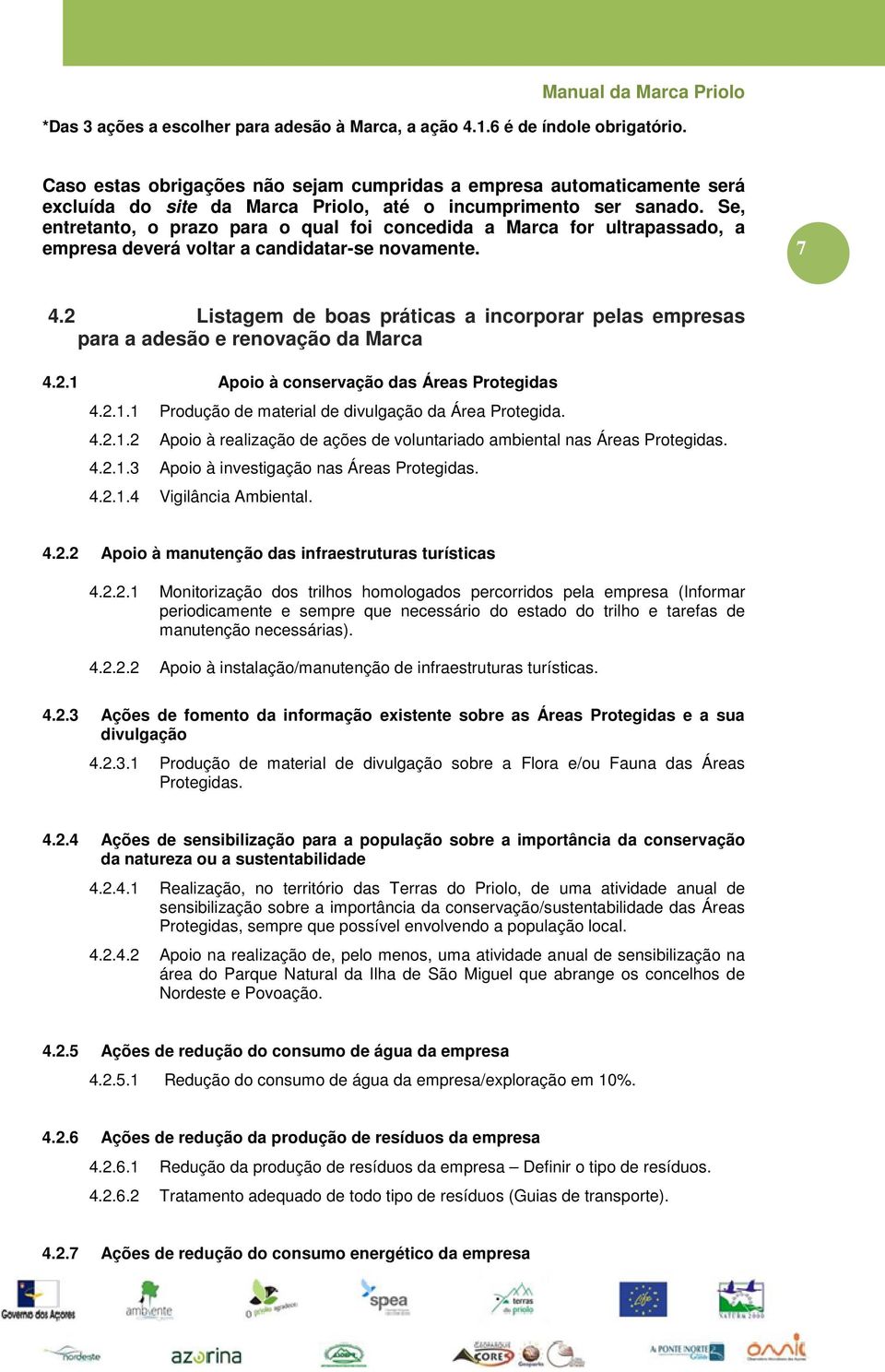 Se, entretanto, o prazo para o qual foi concedida a Marca for ultrapassado, a empresa deverá voltar a candidatar-se novamente. 7 4.