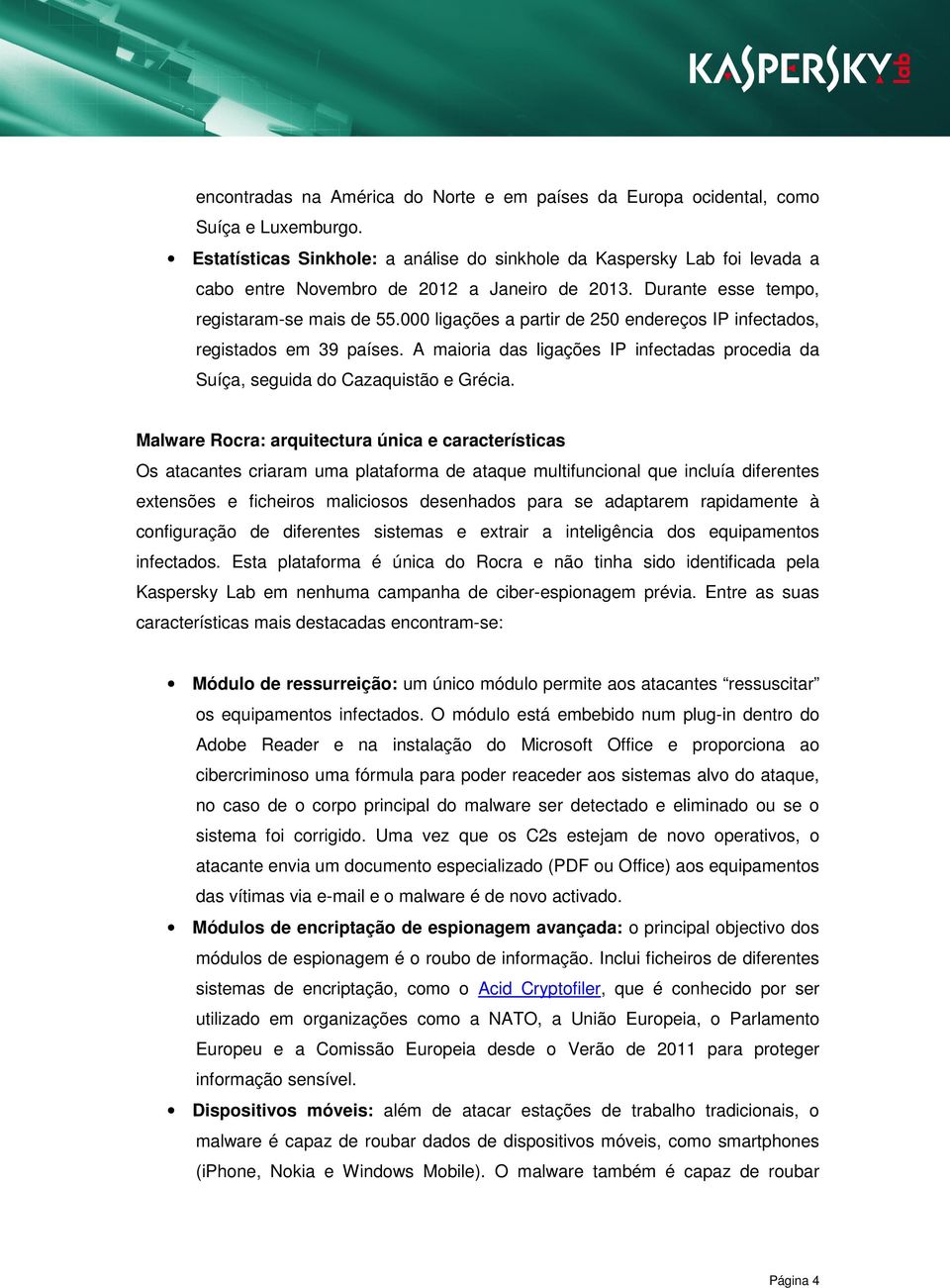 000 ligações a partir de 250 endereços IP infectados, registados em 39 países. A maioria das ligações IP infectadas procedia da Suíça, seguida do Cazaquistão e Grécia.