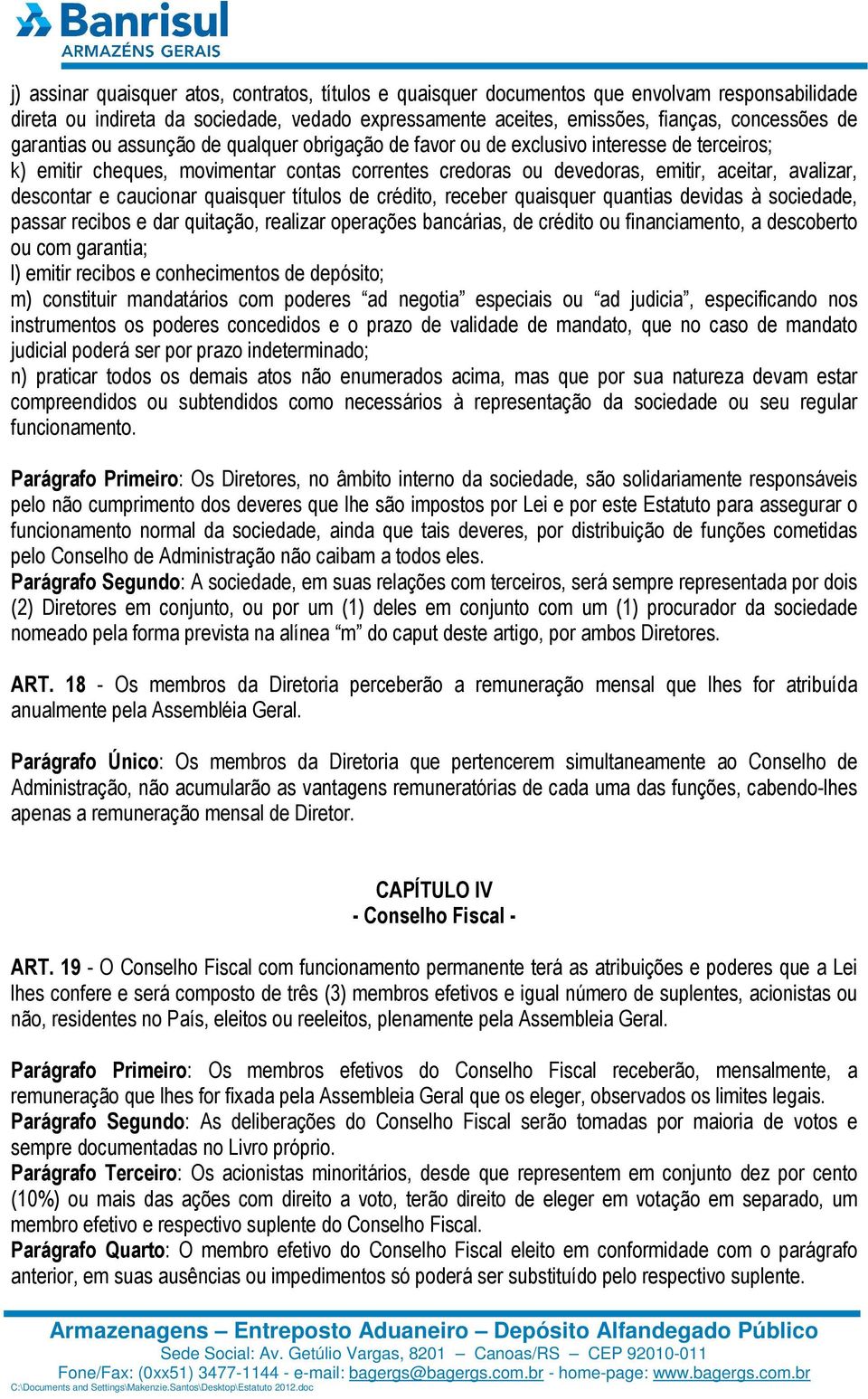 e caucionar quaisquer títulos de crédito, receber quaisquer quantias devidas à sociedade, passar recibos e dar quitação, realizar operações bancárias, de crédito ou financiamento, a descoberto ou com