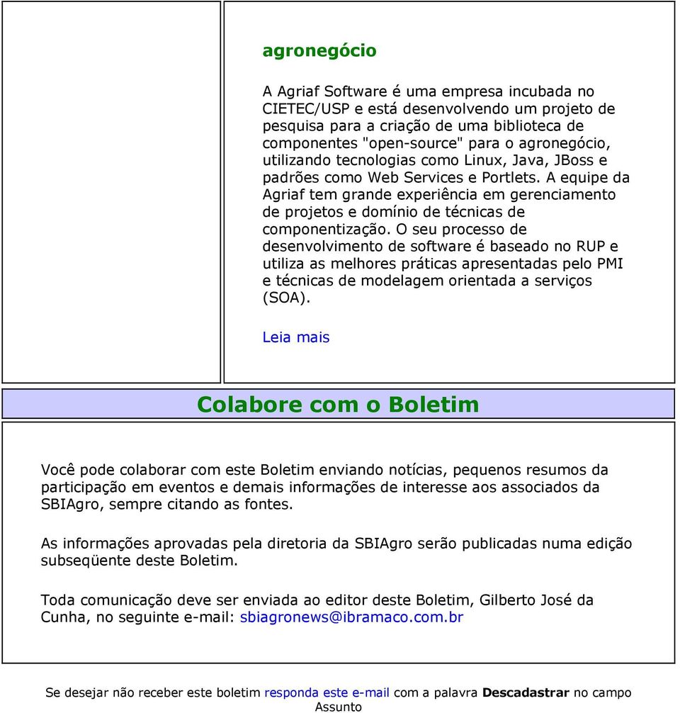 O seu processo de desenvolvimento de software é baseado no RUP e utiliza as melhores práticas apresentadas pelo PMI e técnicas de modelagem orientada a serviços (SOA).