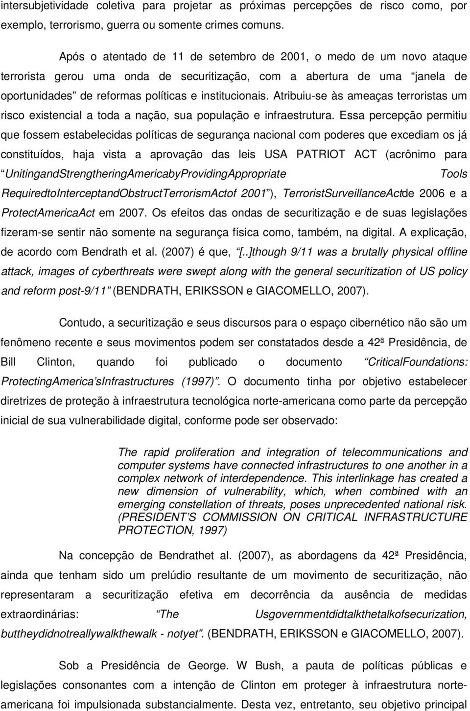 Atribuiu-se às ameaças terroristas um risco existencial a toda a nação, sua população e infraestrutura.