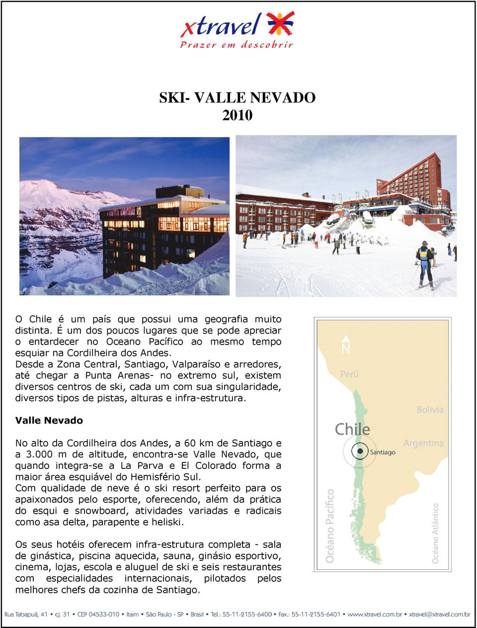 Desde a Zona Central, Santiago, Valparaíso e arredores, até chegar a Punta Arenas- no extremo sul, existem diversos centros de ski, cada um com sua singularidade, diversos tipos de pistas, alturas e