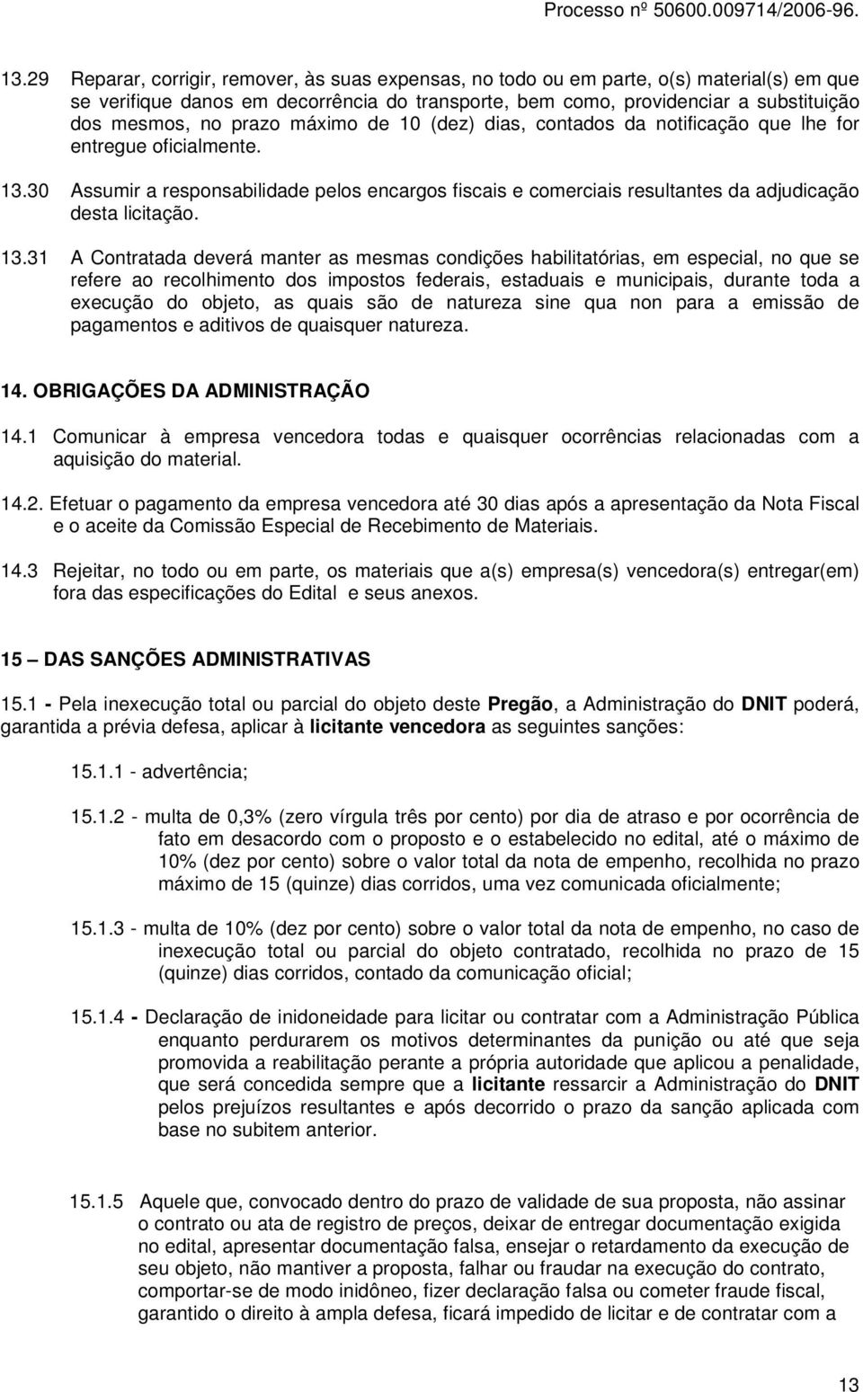 30 Assumir a responsabilidade pelos encargos fiscais e comerciais resultantes da adjudicação desta licitação. 13.