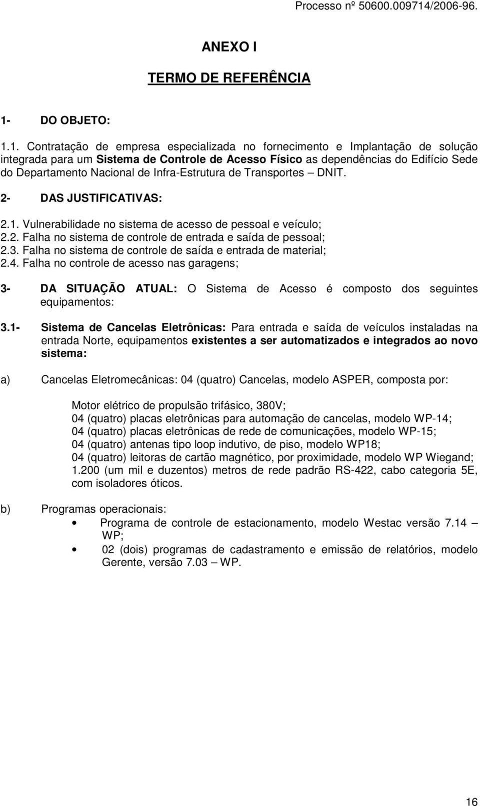 1. Contratação de empresa especializada no fornecimento e Implantação de solução integrada para um Sistema de Controle de Acesso Físico as dependências do Edifício Sede do Departamento Nacional de