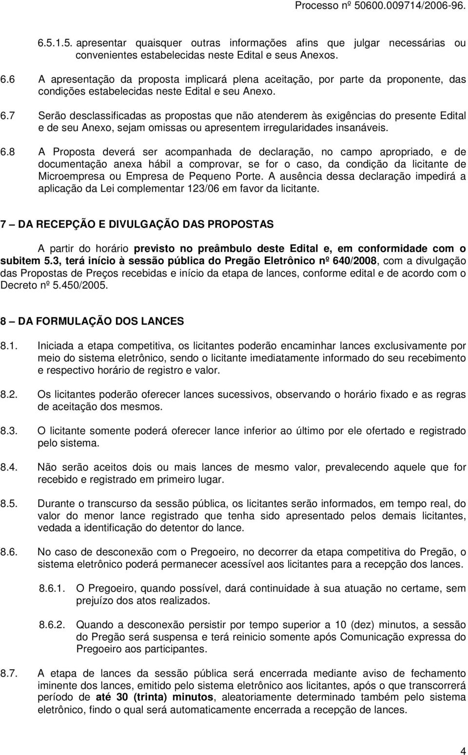 7 Serão desclassificadas as propostas que não atenderem às exigências do presente Edital e de seu Anexo, sejam omissas ou apresentem irregularidades insanáveis. 6.