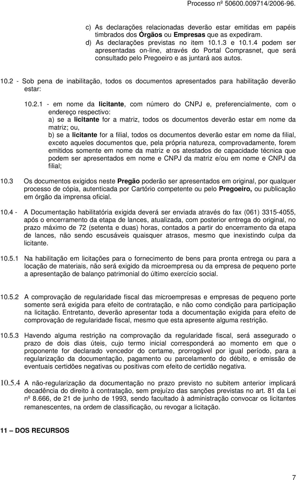 2.1 - em nome da licitante, com número do CNPJ e, preferencialmente, com o endereço respectivo: a) se a licitante for a matriz, todos os documentos deverão estar em nome da matriz; ou, b) se a