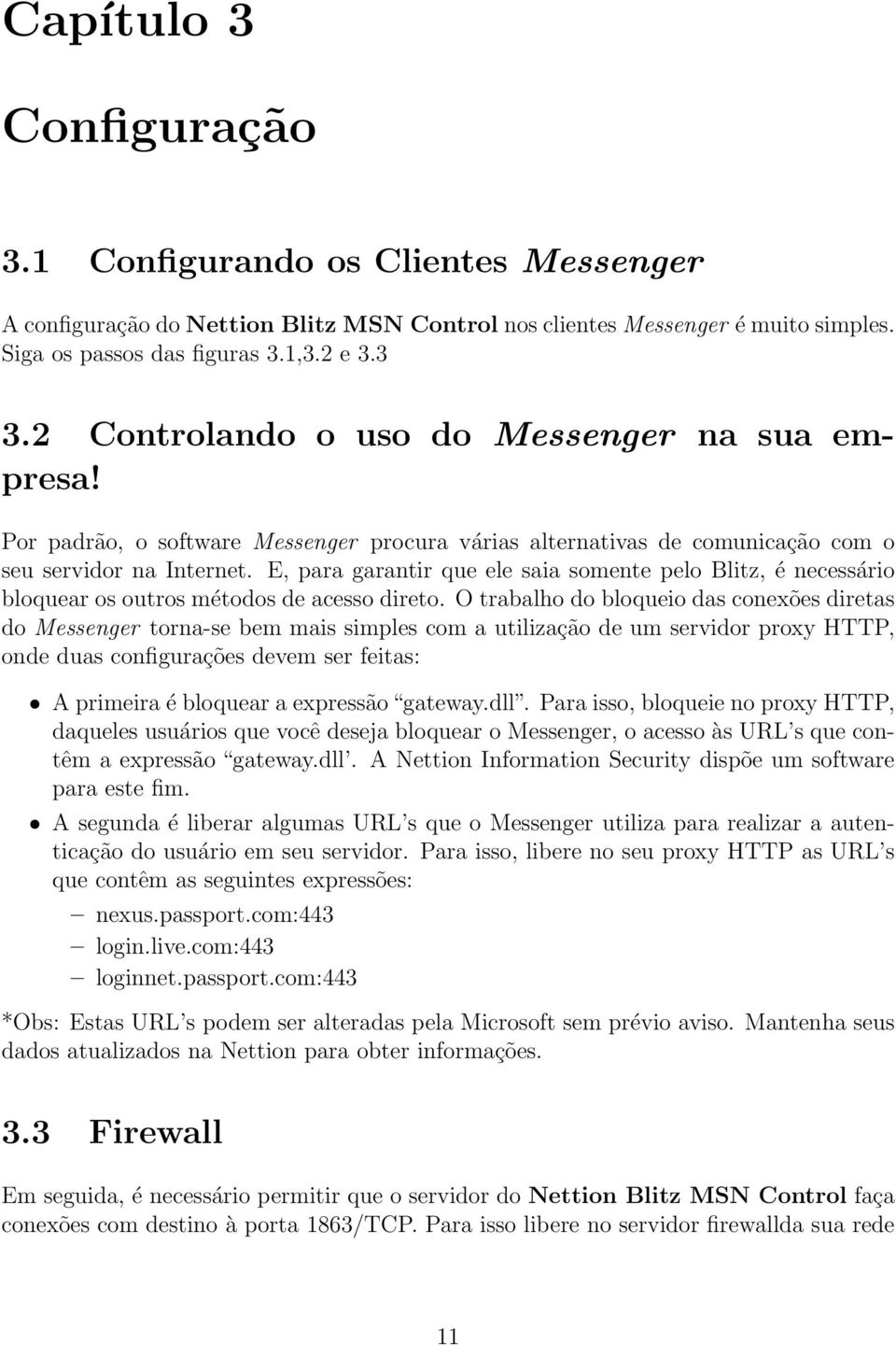 E, para garantir que ele saia somente pelo Blitz, é necessário bloquear os outros métodos de acesso direto.