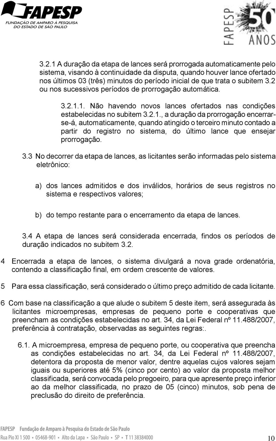 1. Não havendo novos lances ofertados nas condições estabelecidas no subitem 3.2.1., a duração da prorrogação encerrarse-á, automaticamente, quando atingido o terceiro minuto contado a partir do registro no sistema, do último lance que ensejar prorrogação.