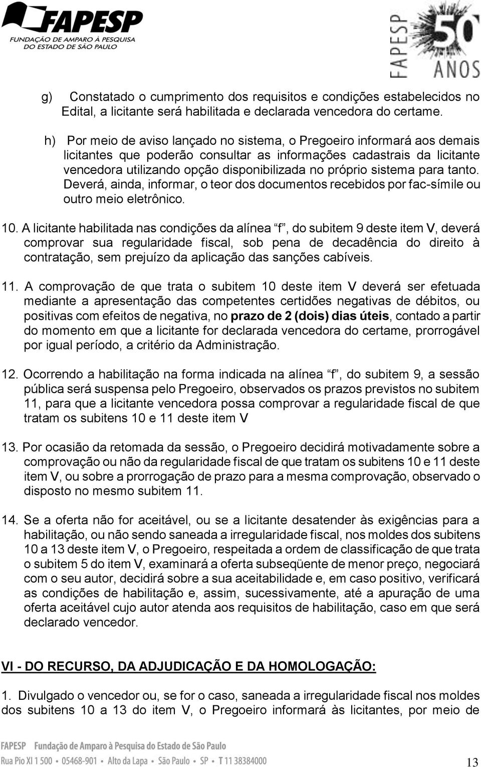 sistema para tanto. Deverá, ainda, informar, o teor dos documentos recebidos por fac-símile ou outro meio eletrônico. 10.