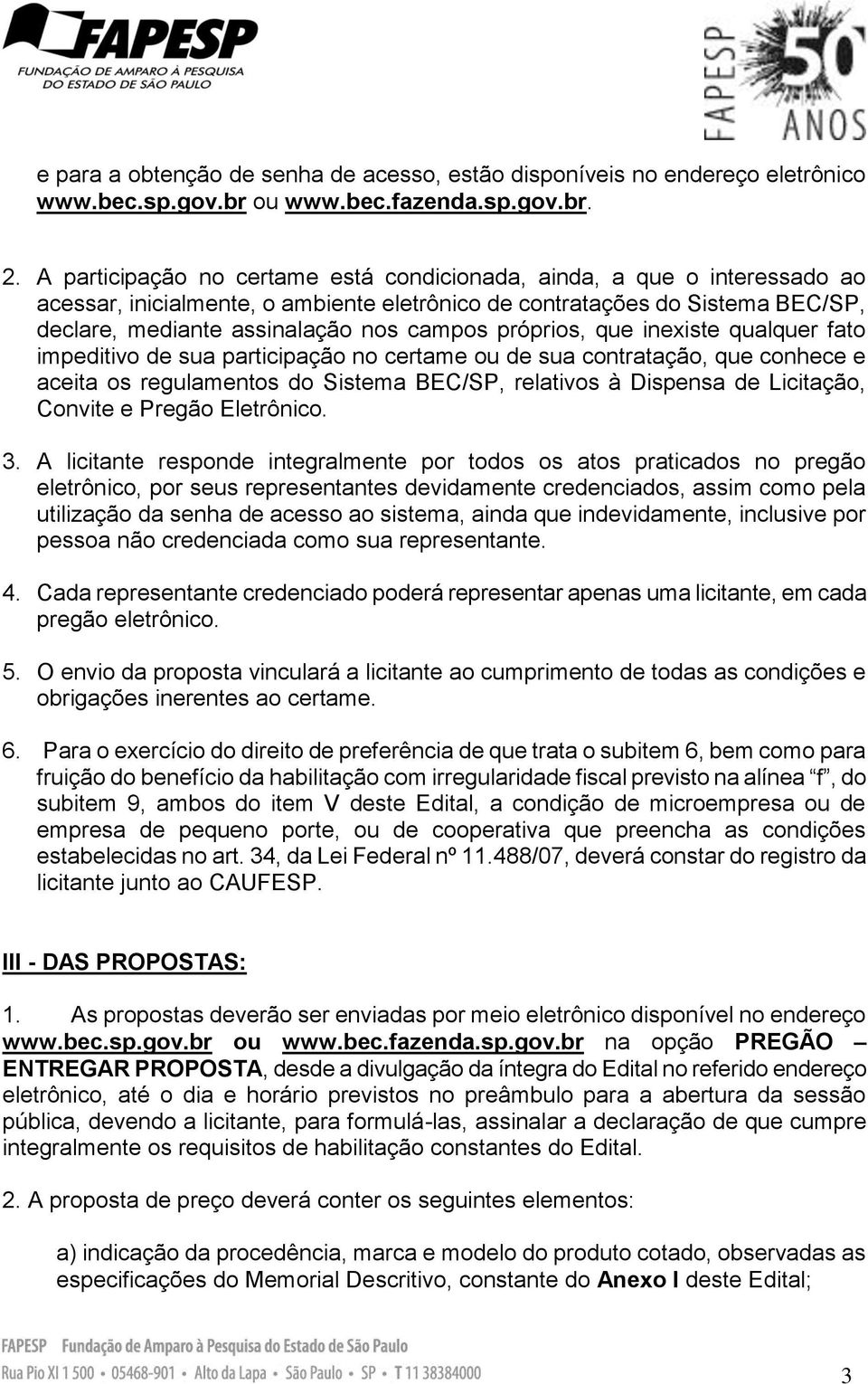 próprios, que inexiste qualquer fato impeditivo de sua participação no certame ou de sua contratação, que conhece e aceita os regulamentos do Sistema BEC/SP, relativos à Dispensa de Licitação,