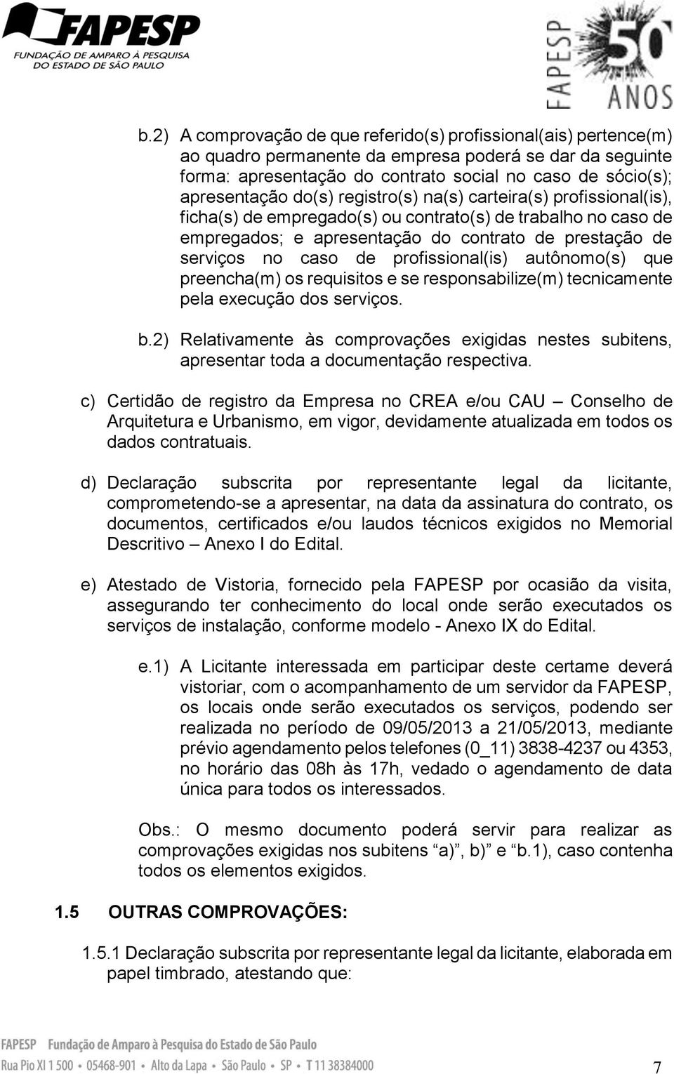 profissional(is) autônomo(s) que preencha(m) os requisitos e se responsabilize(m) tecnicamente pela execução dos serviços. b.