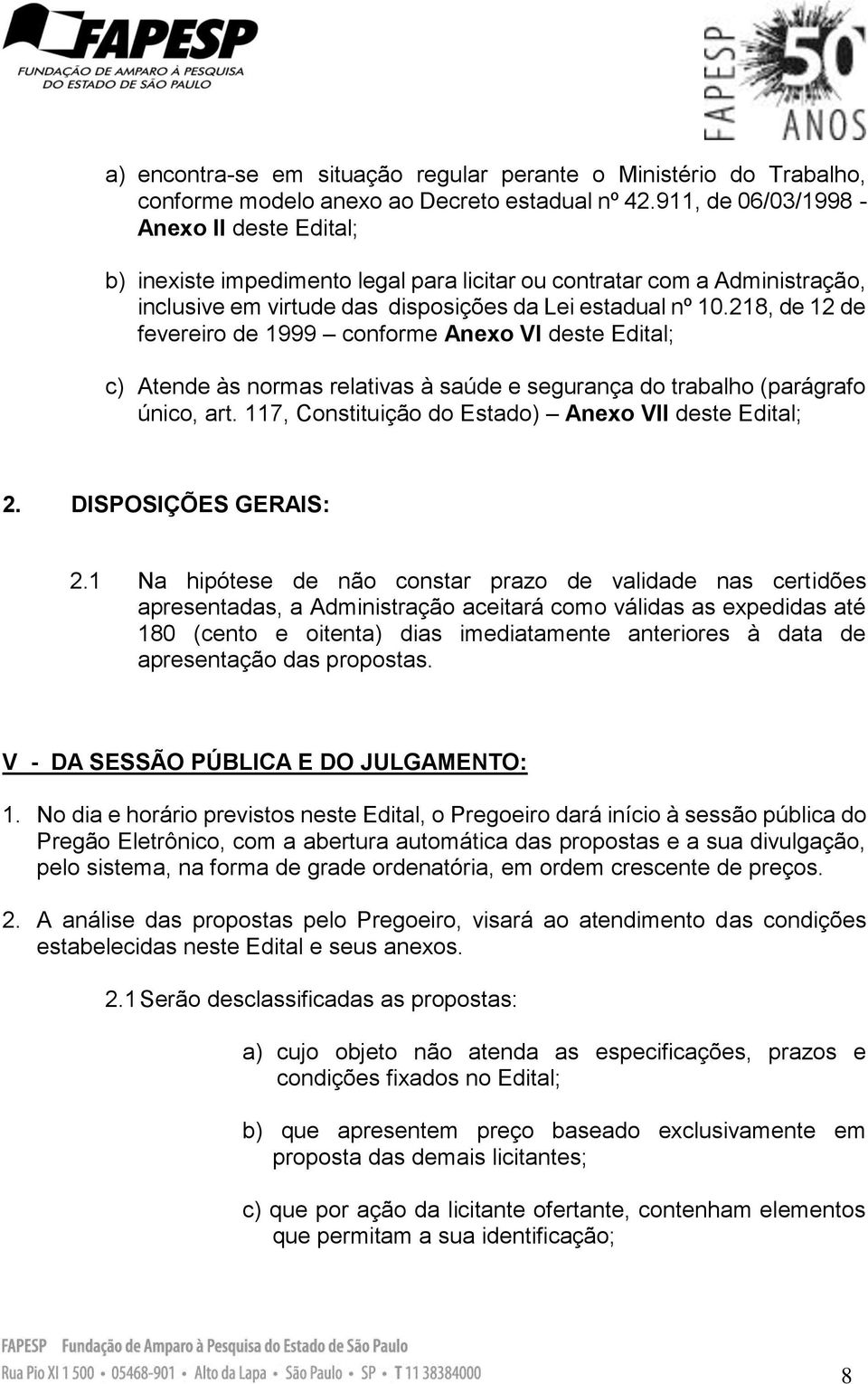 218, de 12 de fevereiro de 1999 conforme Anexo VI deste Edital; c) Atende às normas relativas à saúde e segurança do trabalho (parágrafo único, art.