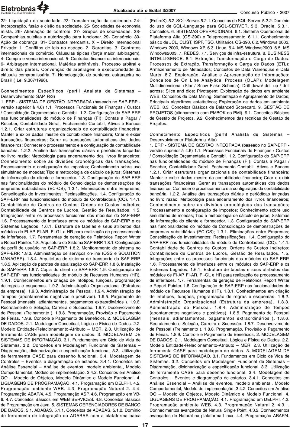 3- Contratos internacionais de comércio. Cláusulas típicas (força maior, arbitragem). 4- Compra e venda internacional. 5- Contratos financeiros internacionais. 6- Arbitragem internacional.