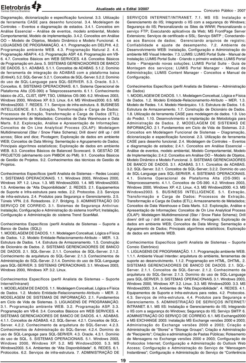 Conceitos em Análise OO Modelo de Objetos, Modelo Dinâmico e Modelo Funcional. 4. LIGUAGENS DE PROGRAMAÇÃO. 4.1. Programação em DELPHI. 4.2. Programação ambiente WEB. 4.3. Programação Natural 2. 4.4. Programação ABAP/4.