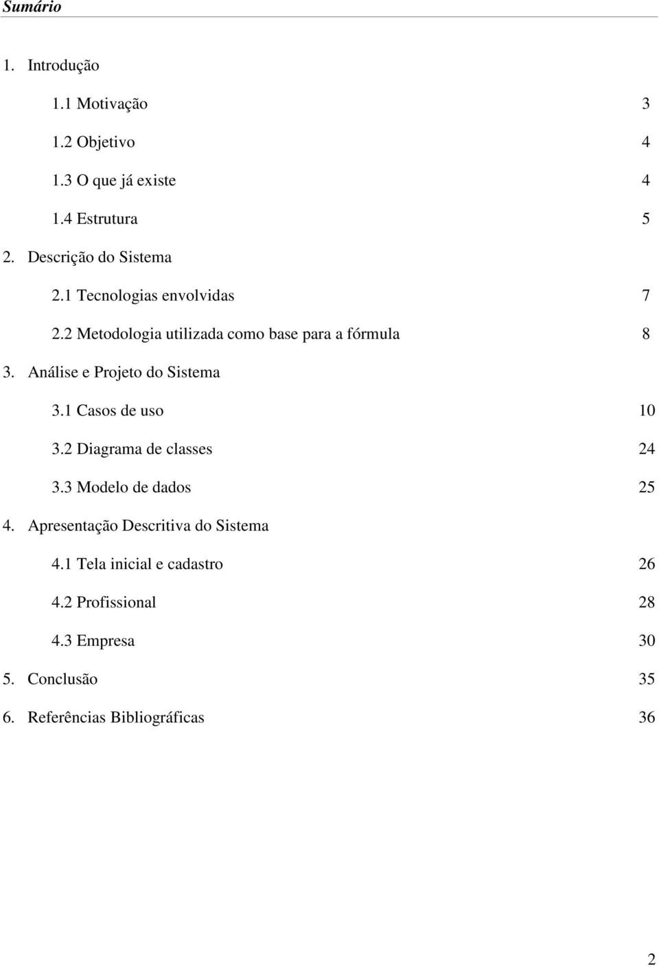 Análise e Projeto do Sistema 3.1 Casos de uso 10 3.2 Diagrama de classes 24 3.3 Modelo de dados 25 4.