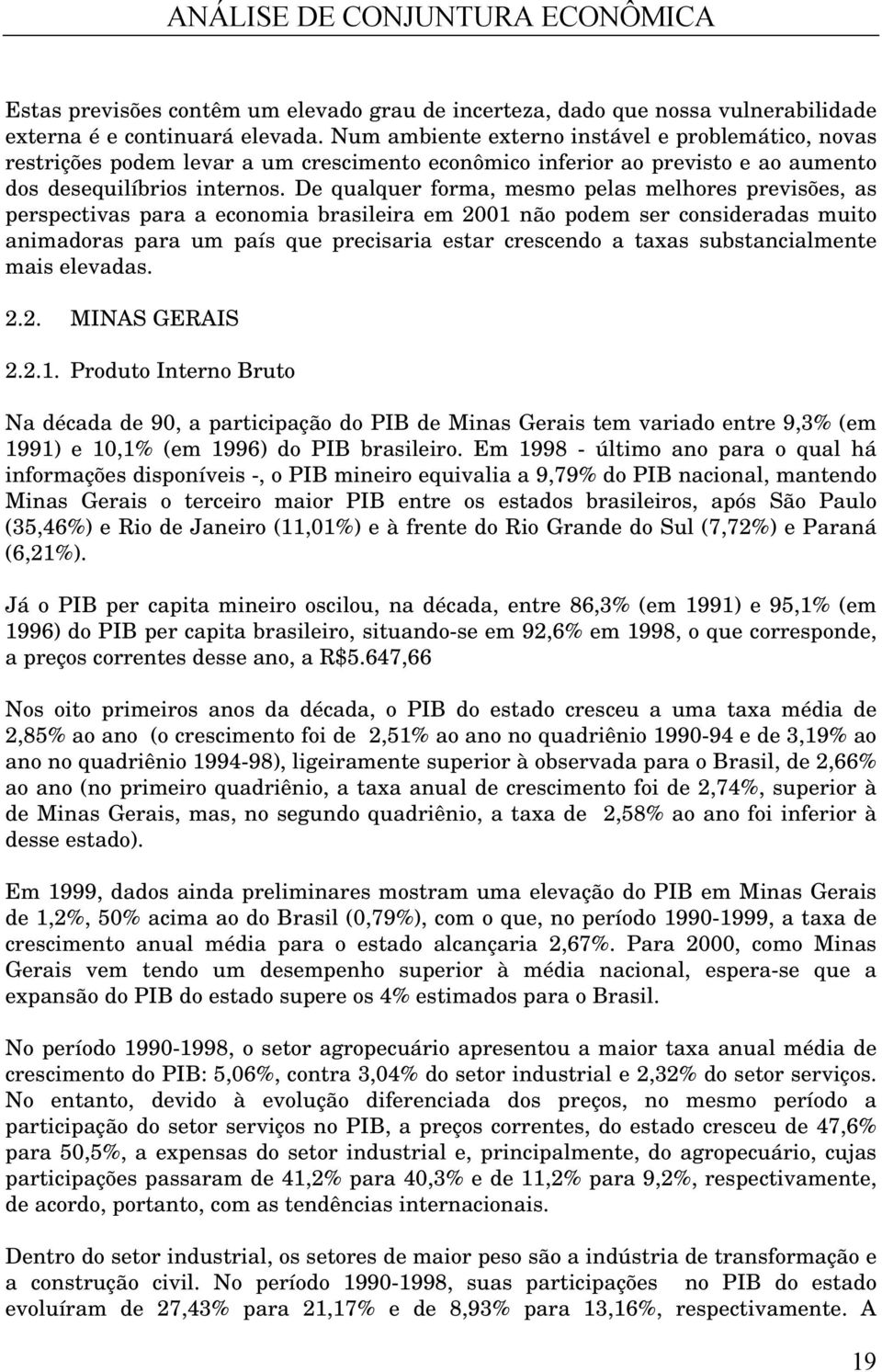 De qualquer forma, mesmo pelas melhores previsões, as perspectivas para a economia brasileira em 2001 não podem ser consideradas muito animadoras para um país que precisaria estar crescendo a taxas