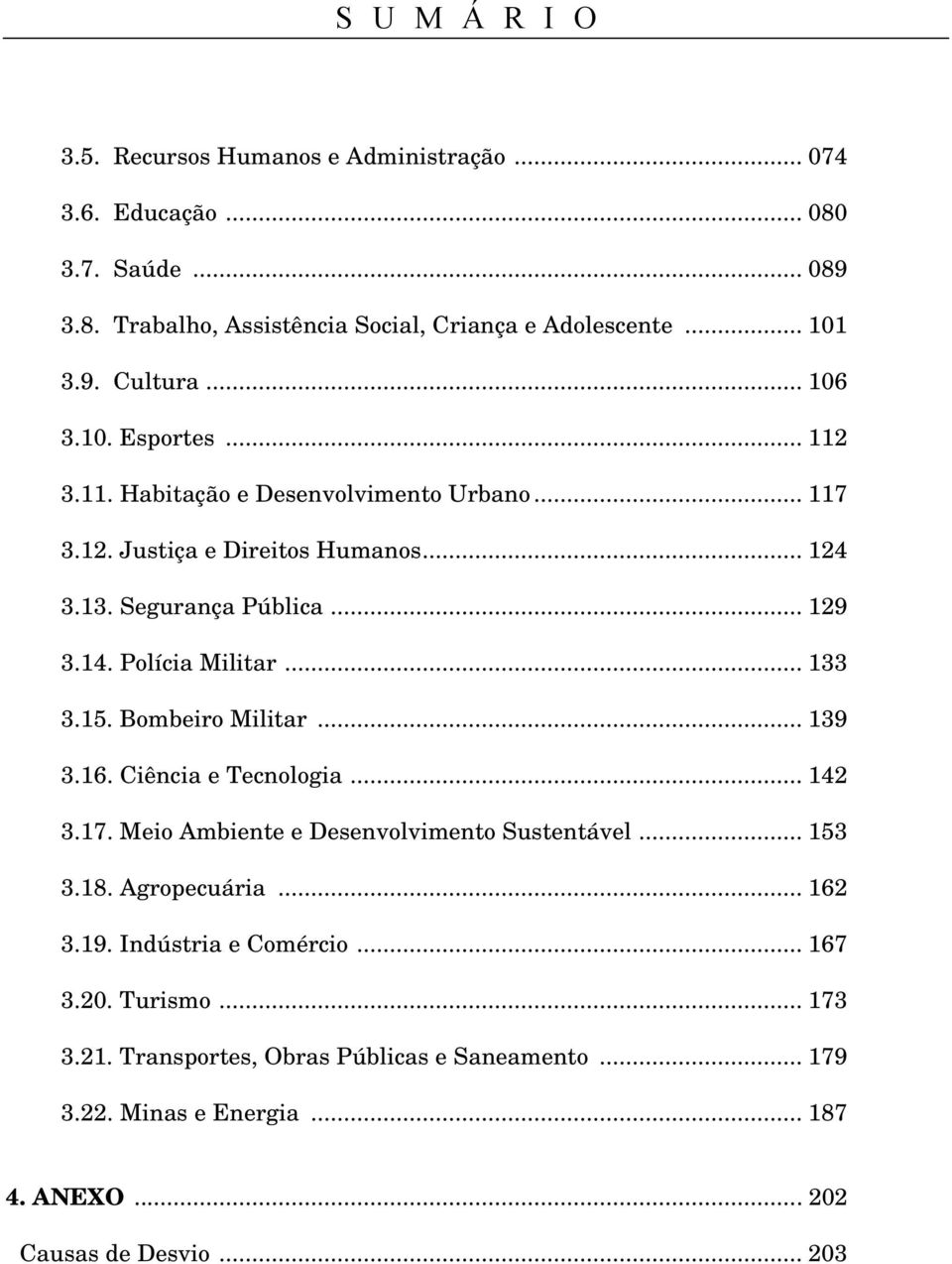 Polícia Militar...133 3.15. Bombeiro Militar...139 3.16. Ciência e Tecnologia...142 3.17. Meio Ambiente e Desenvolvimento Sustentável...153 3.18. Agropecuária.