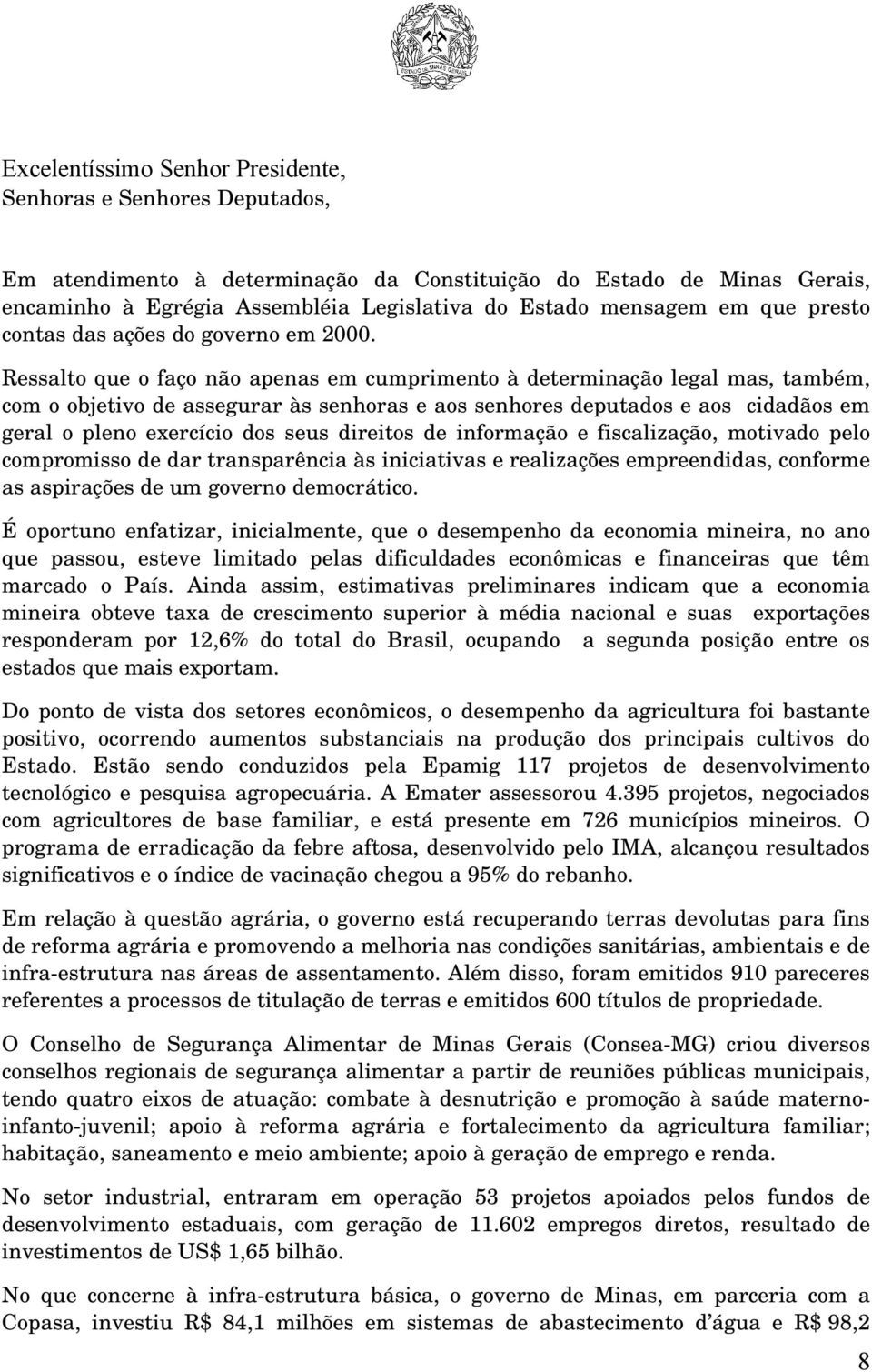 Ressalto que o faço não apenas em cumprimento à determinação legal mas, também, com o objetivo de assegurar às senhoras e aos senhores deputados e aos cidadãos em geral o pleno exercício dos seus