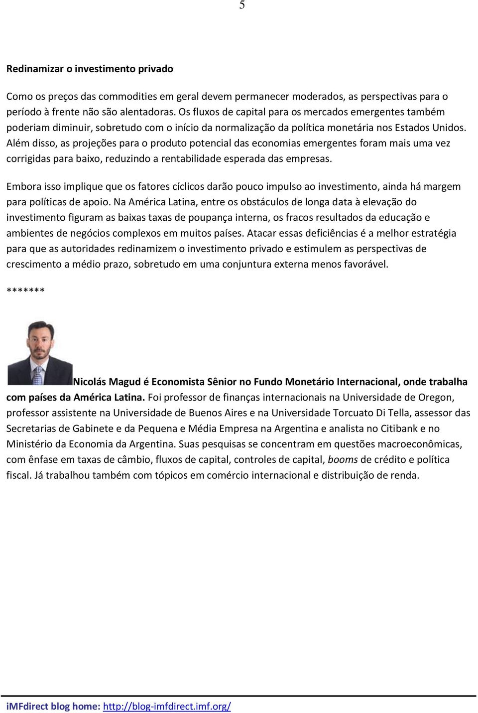 Além disso, as projeções para o produto potencial das economias emergentes foram mais uma vez corrigidas para baixo, reduzindo a rentabilidade esperada das empresas.