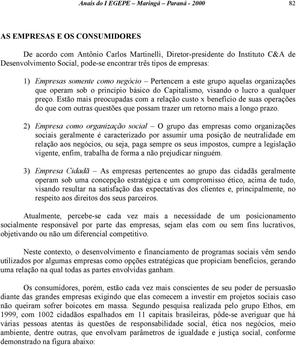 Estão mais preocupadas com a relação custo x benefício de suas operações do que com outras questões que possam trazer um retorno mais a longo prazo.