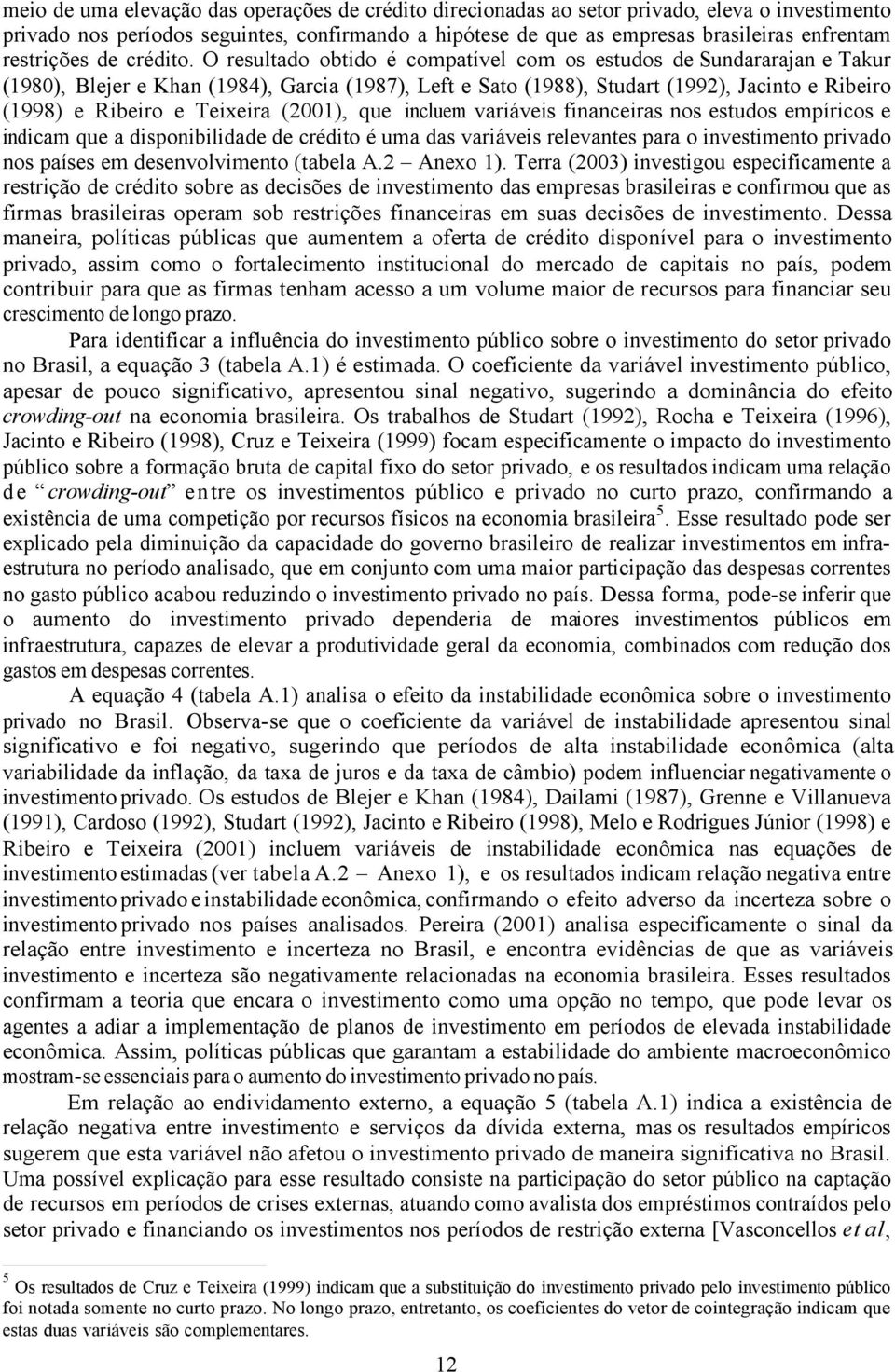 incluem vriáveis finnceirs nos estudos empíricos e indicm que disponiilidde de crédito é um ds vriáveis relevntes pr o investimento privdo nos píses em desenvolvimento (tel A.2 Anexo 1).