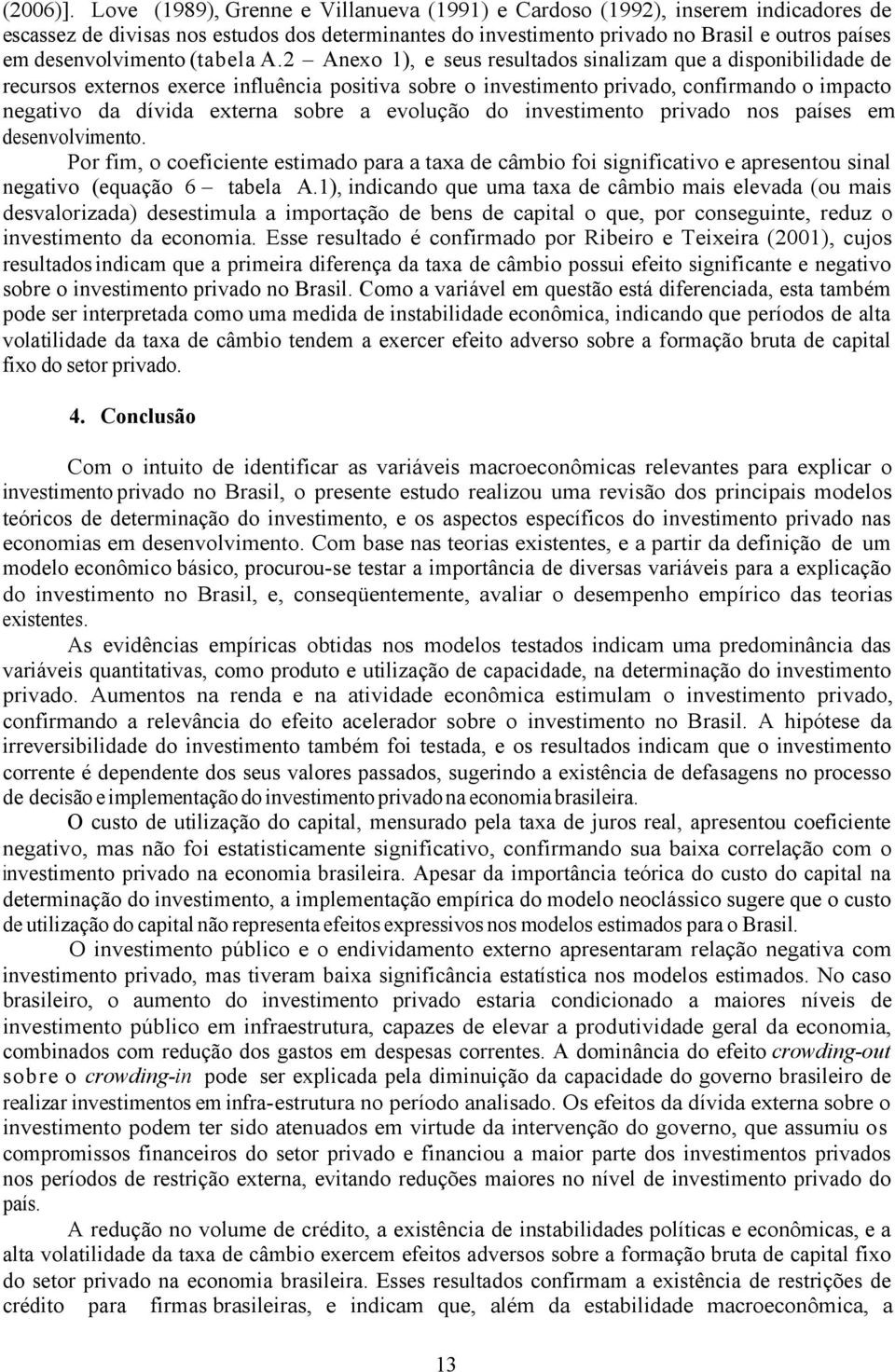 2 Anexo 1), e seus resultdos sinlizm que disponiilidde de recursos externos exerce influênci positiv sore o investimento privdo, confirmndo o impcto negtivo d dívid extern sore evolução do