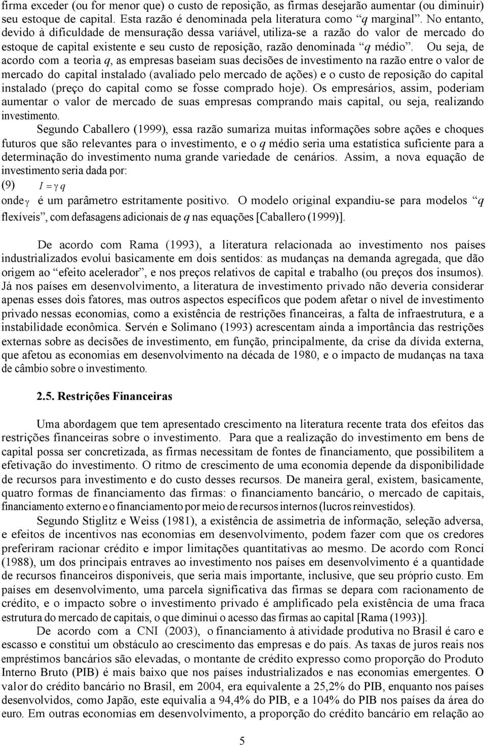 Ou sej, de cordo com teori q, s empress seim sus decisões de investimento n rzão entre o vlor de mercdo do cpitl instldo (vlido pelo mercdo de ções) e o custo de reposição do cpitl instldo (preço do