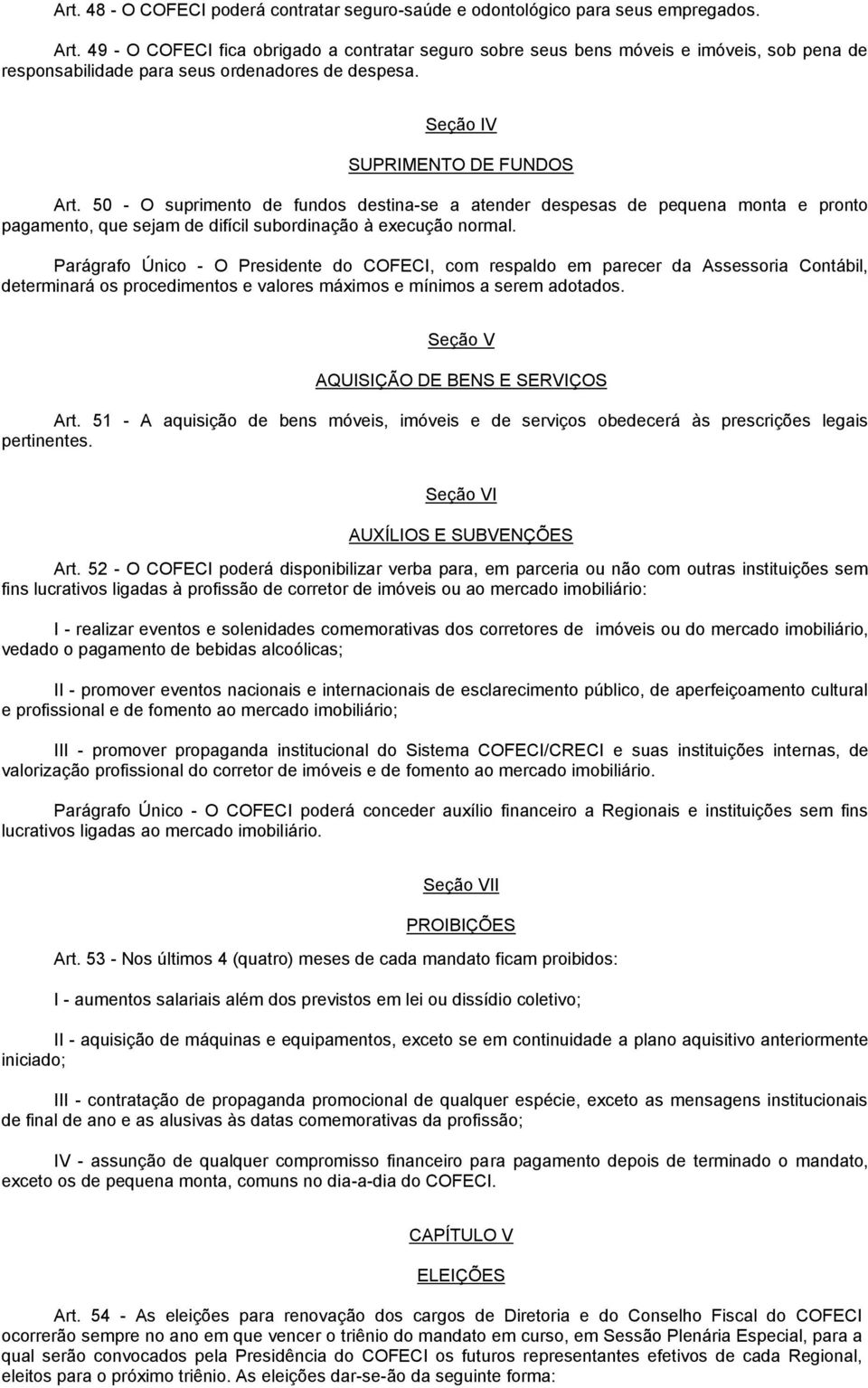 50 - O suprimento de fundos destina-se a atender despesas de pequena monta e pronto pagamento, que sejam de difícil subordinação à execução normal.