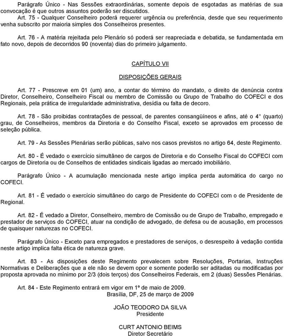 76 - A matéria rejeitada pelo Plenário só poderá ser reapreciada e debatida, se fundamentada em fato novo, depois de decorridos 90 (noventa) dias do primeiro julgamento.