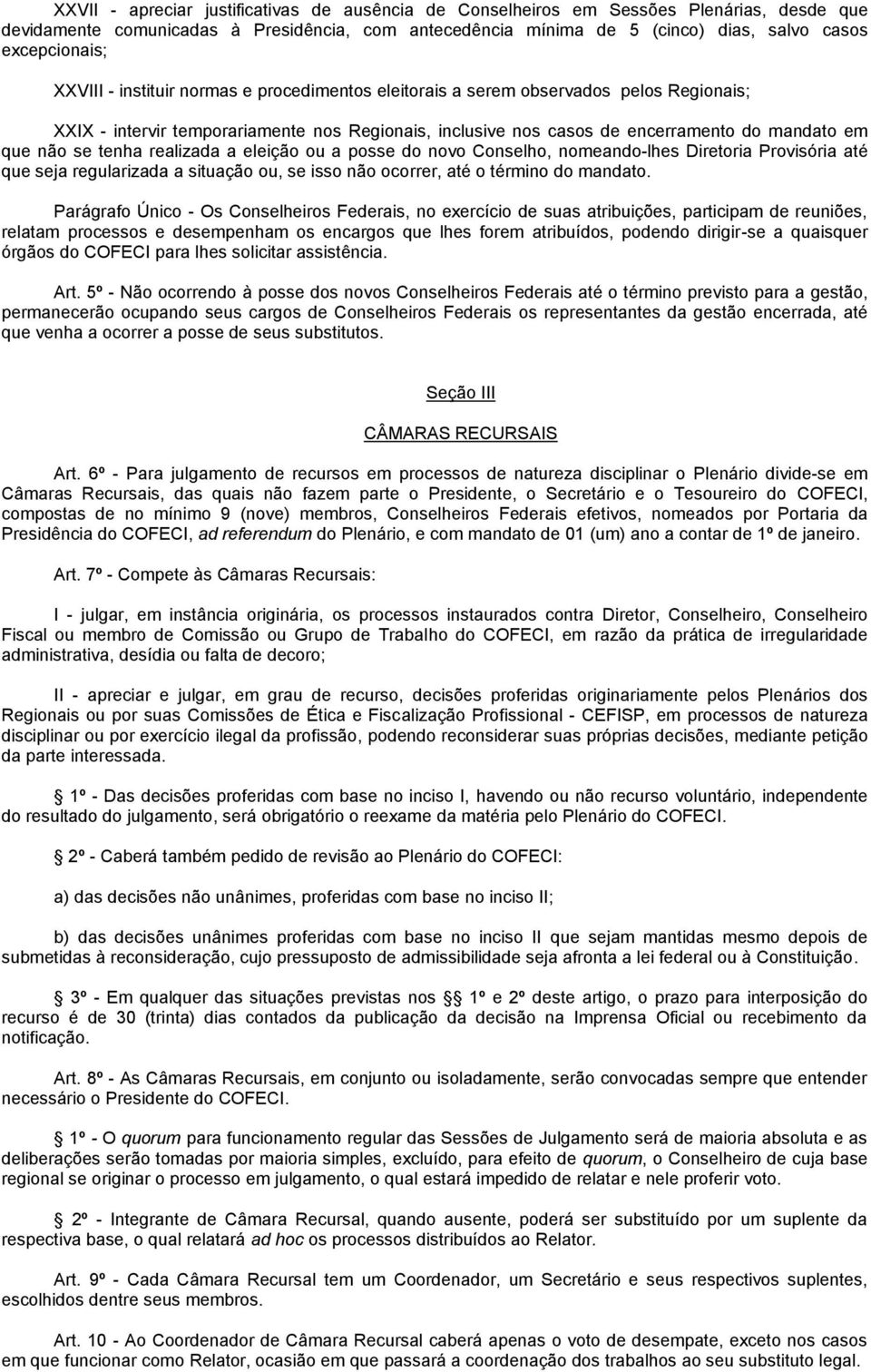 tenha realizada a eleição ou a posse do novo Conselho, nomeando-lhes Diretoria Provisória até que seja regularizada a situação ou, se isso não ocorrer, até o término do mandato.