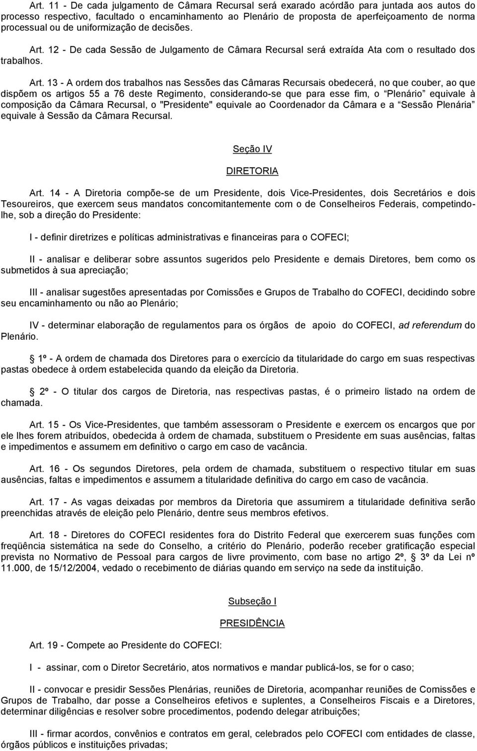 12 - De cada Sessão de Julgamento de Câmara Recursal será extraída Ata com o resultado dos trabalhos. Art.